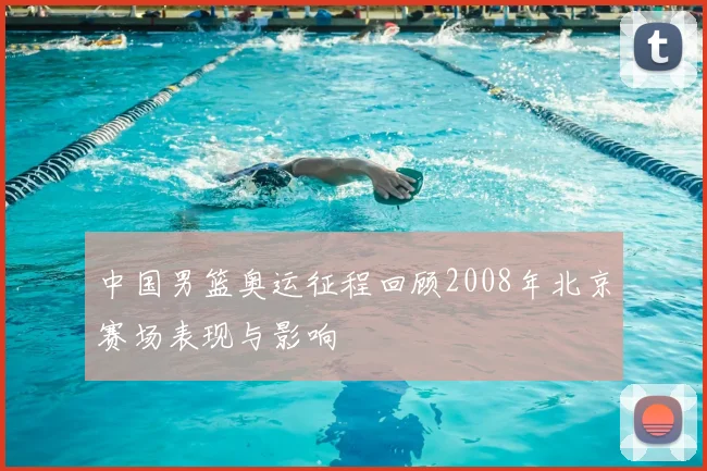 中国男篮奥运征程回顾2008年北京赛场表现与影响