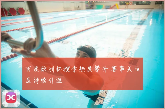 百度欧洲杯搜索热度攀升 赛事关注度持续升温