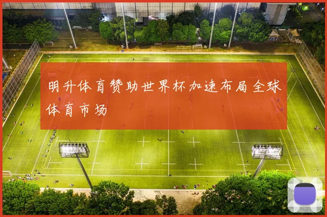 明升体育赞助世界杯加速布局全球体育市场