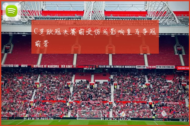 C罗欧冠决赛前受伤或影响皇马争冠前景