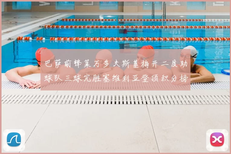 巴萨前锋莱万多夫斯基梅开二度助球队三球完胜塞维利亚登顶积分榜