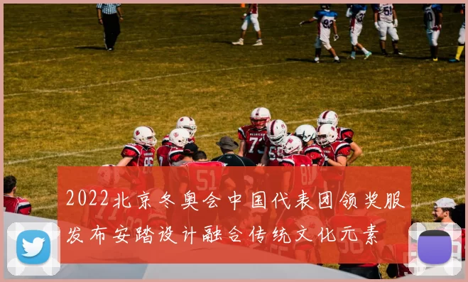 2022北京冬奥会中国代表团领奖服发布安踏设计融合传统文化元素