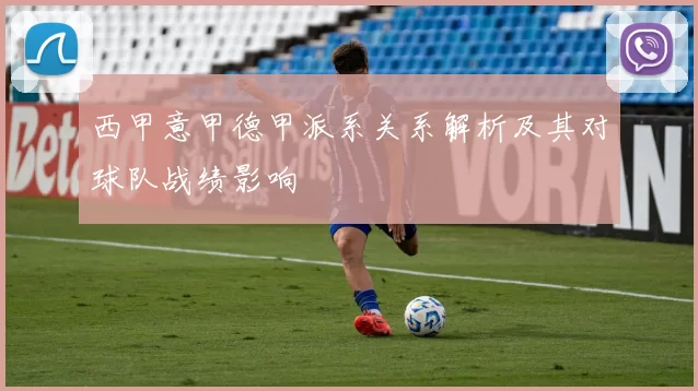 西甲意甲德甲派系关系解析及其对球队战绩影响